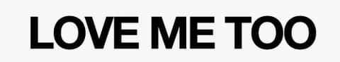 LOVE ME TOO